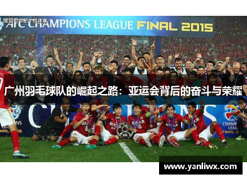 广州羽毛球队的崛起之路：亚运会背后的奋斗与荣耀