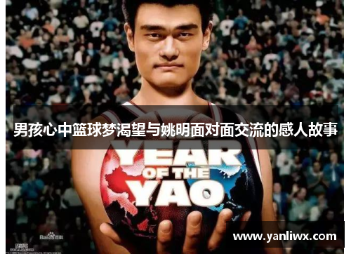 男孩心中篮球梦渴望与姚明面对面交流的感人故事