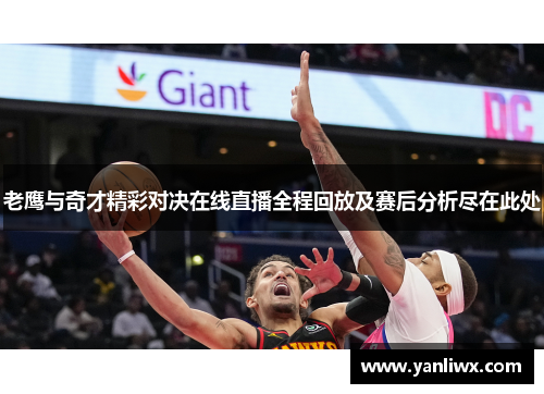 老鹰与奇才精彩对决在线直播全程回放及赛后分析尽在此处